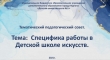 Тематический педагогический совет. Тема: «Специфика работы преподавателя в  Детской школе искусств»